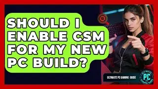 Should I Enable CSM For My New PC Build? - Ultimate PC Gaming Guide