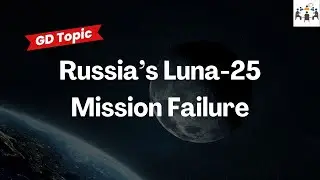 Russia&rsquo;s Luna-25 Mission Failure | Group Discussion Topics With Answers | GD Ideas