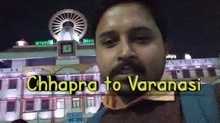 CHHAPRA TO VARANASI ||Chapra junction to varanasi cantt railways station vlogs