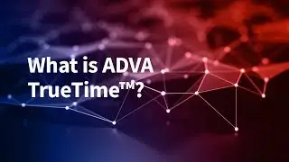What is ADVA TrueTime&trade;?