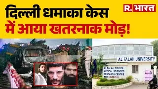 Delhi Blast Update: दिल्ली धमाका केस  में आया खतरनाक मोड़! | Al Falah University | Red Fort Blast