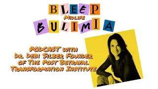 Bleep Bulimia Episode 33 with Dr Debi Silber Founder of The Post Betrayal Transformational Institute