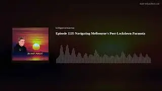 Episode 1135 Navigating Melbourne's Post-Lockdown Paranoia