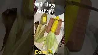 Will they AirFry? Let&rsquo;s find out. (Corn on the Cob)