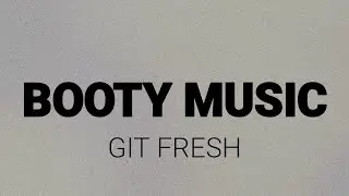 Git Fresh - Booty Music (Lyrics)