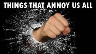 THE MOST ANNOYING EVERYDAY THINGS