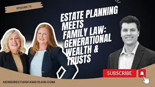 Estate Planning Meets Family Law: Generational Wealth & Trusts