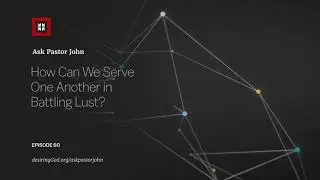 How Can We Serve One Another in Battling Lust?
