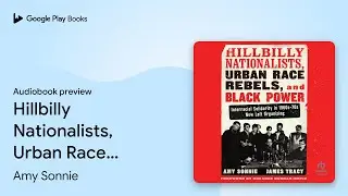 Hillbilly Nationalists, Urban Race Rebels, and&hellip; by Amy Sonnie &middot; Audiobook preview
