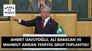 Ahmet Davutoğlu, Ali Babacan ve Mahmut Arıkan TBMM'de Yeni Yol Grup Toplantısı'nda konuşuyor!