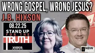 Wrong Gospel, Wrong Jesus? - Stand Up For The Truth w/ J.B. Hixson
