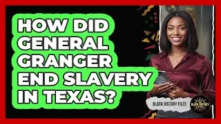 How Did General Granger End Slavery In Texas?