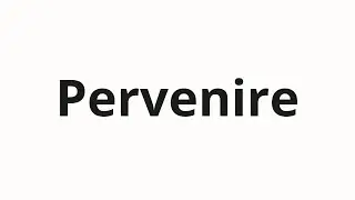 How to pronounce Pervenire