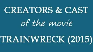 Trainwreck (2015) Film Credited Cast & Creators