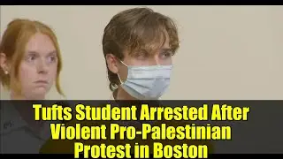 Tufts Student Arrested After Violent Pro-Palestinian Protest in Boston | Officer Injured