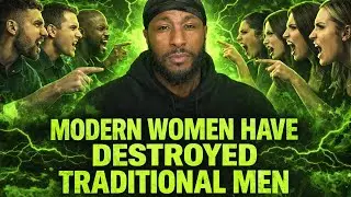 Modern women have destroyed traditional men