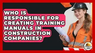 Who Is Responsible for Creating Training Manuals in Construction Companies? - Construction Jobs