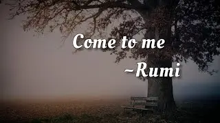 Come to Me    ~Rumi | Dervish | Rumi poetry | Rumi Quotes | Rumi poem | meditation | Rumi