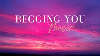 Begging You - Peace Tide (Lyrics Video) | Emotional Chill Music