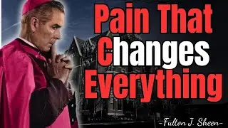 WHEN YOUR PAIN BECOMES GOD&rsquo;S PATH TO TRANSFORMATION | FULTON SHEEN TEACHINGS