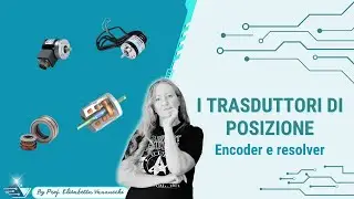 Trasduttori di posizione: encoder (assoluto e incrementale) e resolver