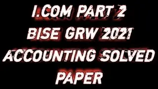 i.com part 2 bise grw 2021 accounting solved paper
