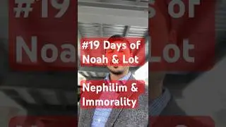Days of Noah & Lot - Nephilim & Immorality