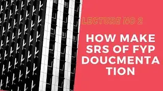 LECTURE NO 2: HOW MAKE SRS OF FYP DOCUMENTATION?