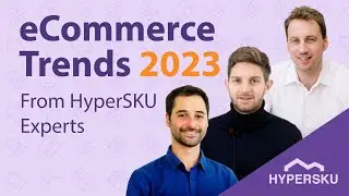 eCommerce Trends 2023: from industry experts at HyperSKU
