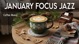 January Focus Jazz ☕ Cozy Coffee Piano & Smooth Bossa Nova for Productive Mornings 🎶