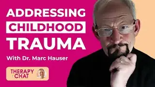 Addressing Childhood Trauma: Insights + Solutions with Dr. Marc Hauser
