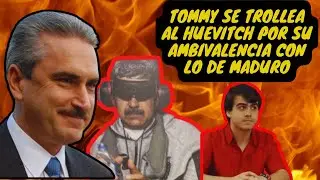 TOMMY se trollea al Huevitch por su ambivalencia con lo de Maduro