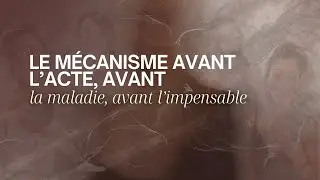 Le mécanisme avant l’acte, avant la maladie, avant l’impensable