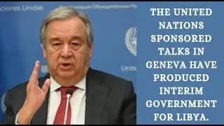 THE UNITED NATIONS SPONSORED TALKS IN GENEVA HAVE PRODUCED INTERIM GOVERNMENT FOR LIBYA.