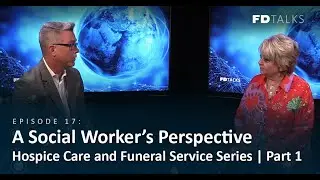 FD Talks: Episode 17 &ndash; A Social Worker&rsquo;s Perspective | Hospice Care and Funeral Service Series