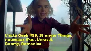 L&rsquo;actu Geek #99 : Stranger Things, nouveaux iPad, Unravel, Boomy, Romanica&hellip;