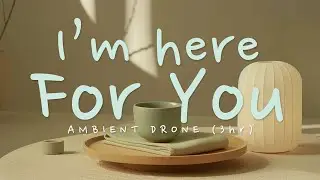 [Anxiety Relief] 3 Hours Ambient Drone | &ldquo;I&rsquo;m here for you&rdquo; | DHO MAUM ✨