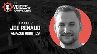 Voices of Manufacturing: Joe Renaud, Amazon Robotics
