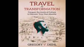 Travel As Transformation: Conquer the Limits of Culture to Discover Your Own Identity