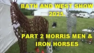 BATH AND WEST SHOW 2025. PART 2 MORRIS MEN & IRON HORSES
