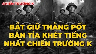 Chiến Trường K: Bắt Thằng Pốt Bắn Tỉa Khét Tiếng Chiến Trường K