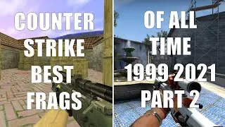 Part 2 - Counter-Strike 1999-2021 Best Frags of All Time