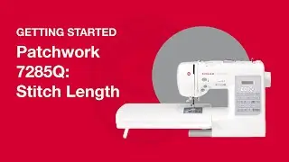 Getting Started Patchwork&trade; 7285Q: Adjusting Stitch Width & Length