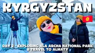 KYRGYZSTAN TRAVEL VLOG 2 - WINTER FUN DAY AT ALA ARCHA NATIONAL PARK & TRAVEL TO ALMATY