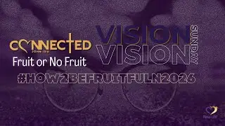 VNL: New Life  - Vision Sunday - Fruit or No Fruit - #How2bConnected - Bishop Dudley