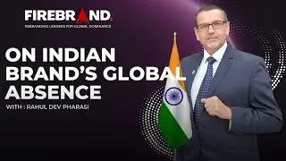 Rahul Dev Pharasi : Firebrand Leadership | On Building a Strong Global Brand Presence
