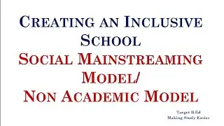 Creating an inclusive school/ Social Mainstreaming Model/ Non- Academic Model