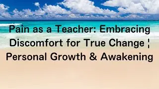 Pain as a Teacher: Embracing Discomfort for True Change | Personal Growth & Awakening