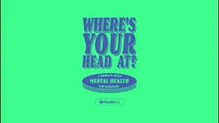 Where's Your Head At? - A webinar about mental health Presented by Music SA