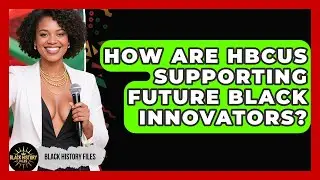How Are HBCUs Supporting Future Black Innovators? | Black History Files News